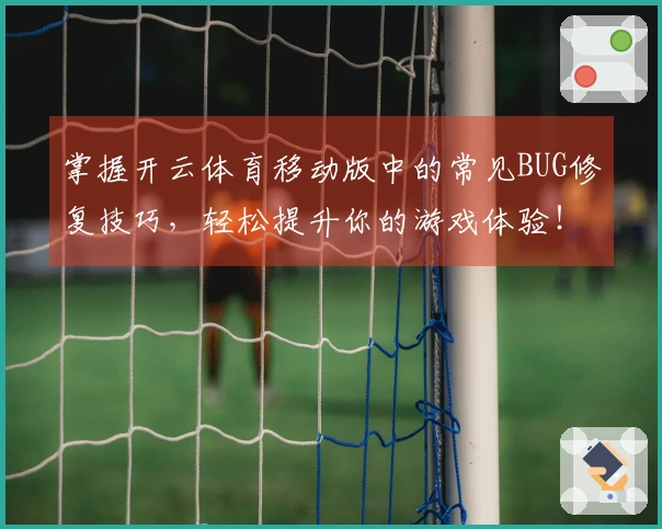 掌握开云体育移动版中的常见BUG修复技巧，轻松提升你的游戏体验！