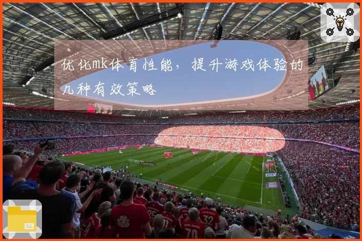 优化mk体育性能，提升游戏体验的几种有效策略